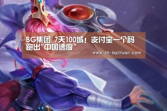 BG集团_7天100城!支付宝一个码跑出中国速度(图3) BG集团